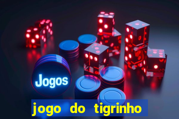 jogo do tigrinho ganha dinheiro mesmo